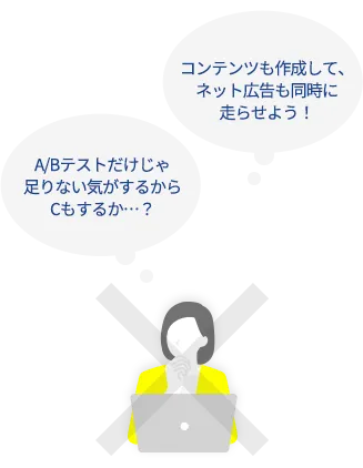 Webサイト改善を成功に導くポイント｜あれこれテストしすぎない「コンテンツも作成して、ネット広告も同時に走らせよう！」「A/Bテストだけじゃ足りない気がするからCもするか…？」